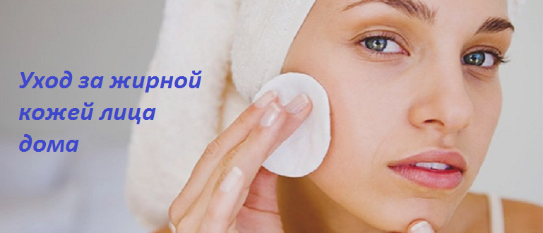Уход за жирной кожей лица
