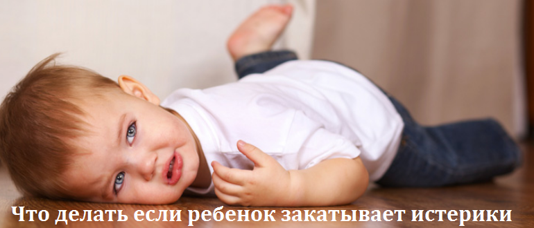 Что делать если ребенок закатывает истерики